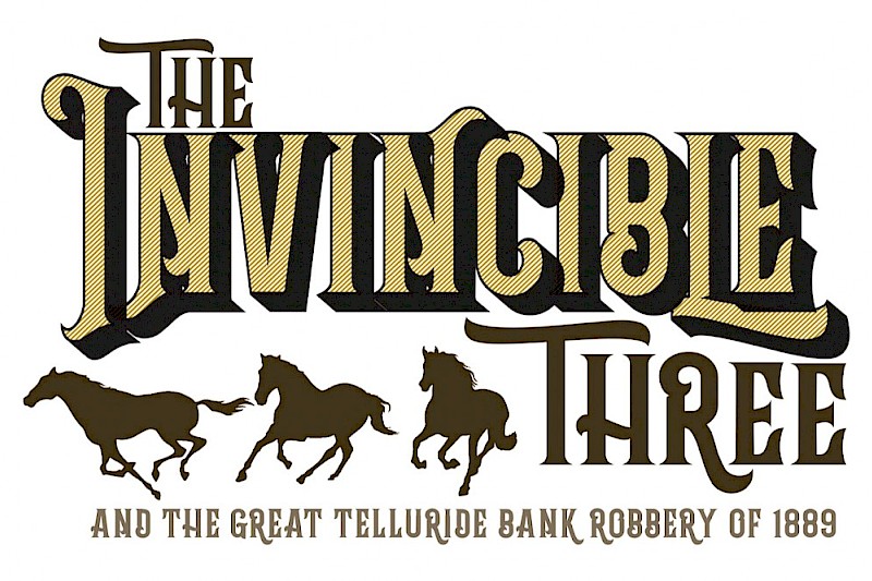 The Invincible 3 and the Great Telluride Bank Robbery of 1889- A Musical